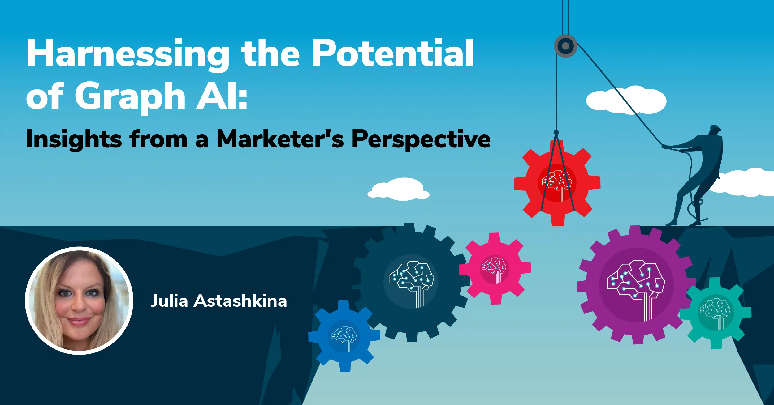 Illustration of five colorful gears with brain icons. A person climbs a mountain, using a crane to lift a gear. Text reads: Harnessing the Potential of Graph AI & Graph-as-a-Service: Insights from a Marketers Perspective. A profile picture of Julia Astashkina.