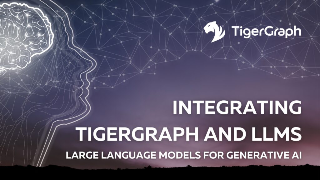 A digital illustration features a human brain outline connected to a network web with nodes, set against a dark sky. The TigerGraph logo is at the top right. Text reads: Integrating graph technology with TigerGraph and LLMs: Large Language Models for Generative AI.